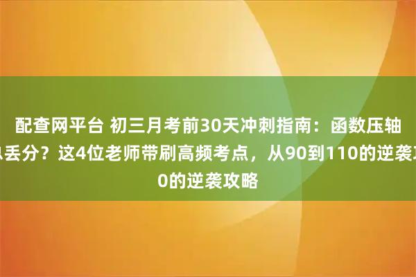 配查网平台 初三月考前30天冲刺指南：函数压轴题总丢分？这4位老师带刷高频考点，从90到110的逆袭攻略