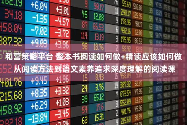 和营策略平台 整本书阅读如何做+精读应该如何做 从阅读方法到语文素养追求深度理解的阅读课