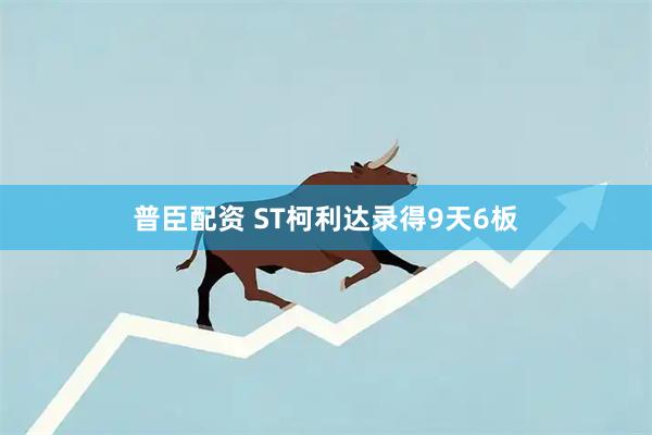 普臣配资 ST柯利达录得9天6板