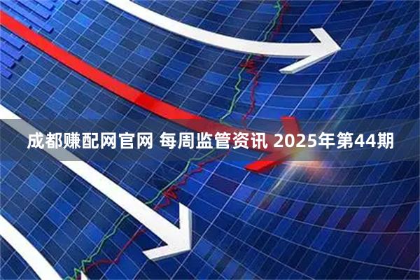 成都赚配网官网 每周监管资讯 2025年第44期